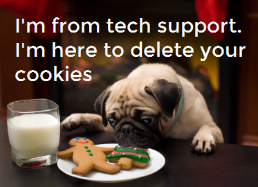 Picture of dog saying I'm from tech support. I'm here to delete your cookies. 
